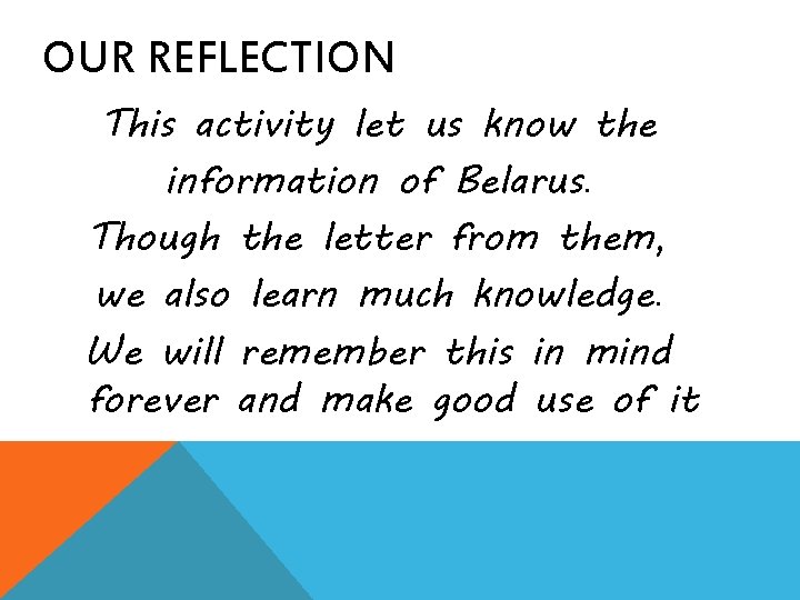 OUR REFLECTION This activity let us know the information of Belarus. Though the letter