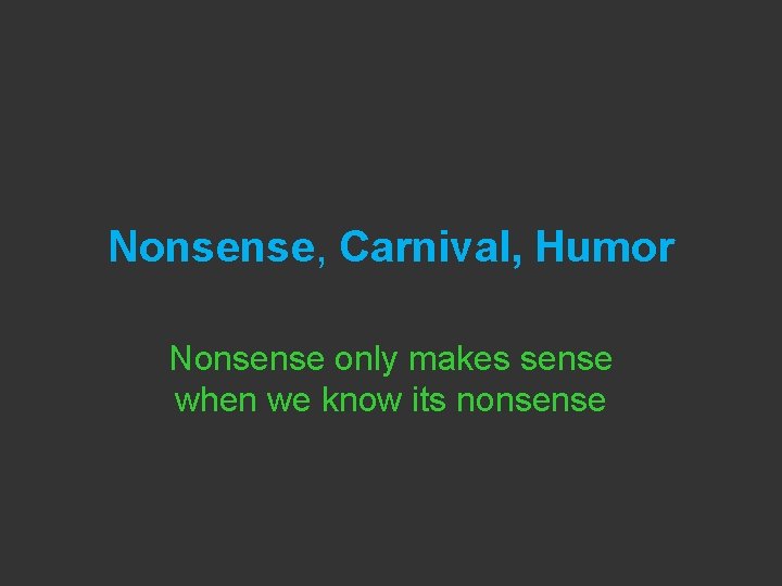 Nonsense, Carnival, Humor Nonsense only makes sense when we know its nonsense 