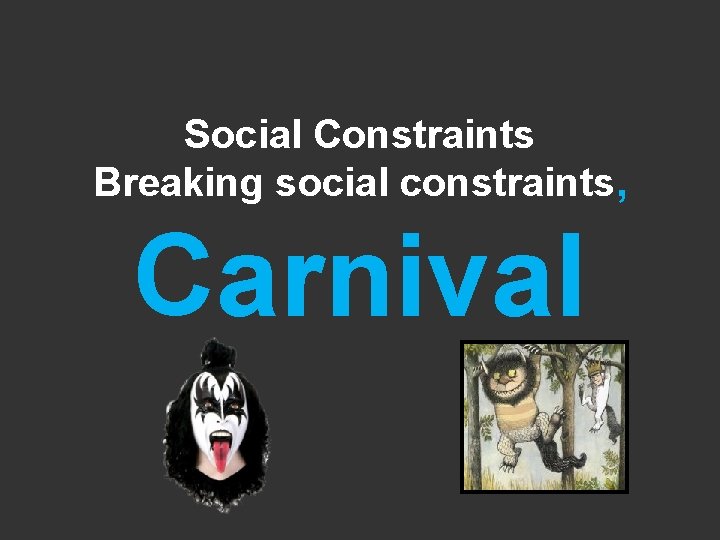 Social Constraints Breaking social constraints, Carnival 