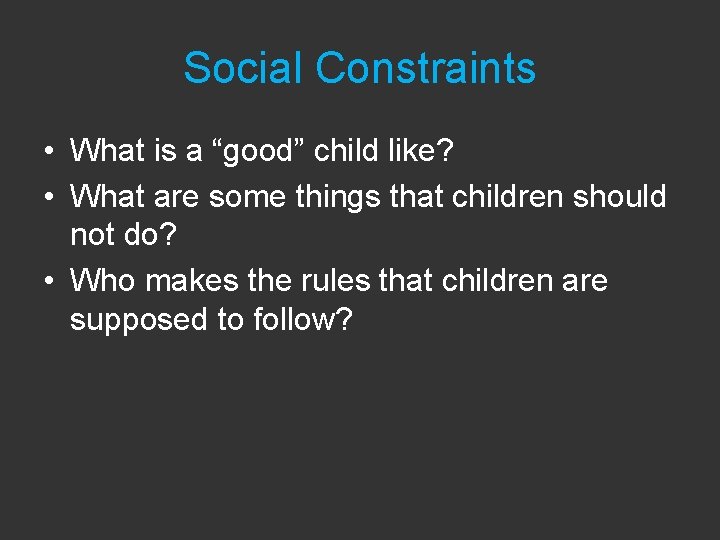 Social Constraints • What is a “good” child like? • What are some things