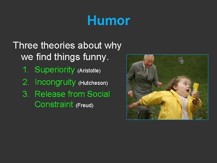 Humor Three theories about why we find things funny. 1. Superiority (Aristotle) 2. Incongruity