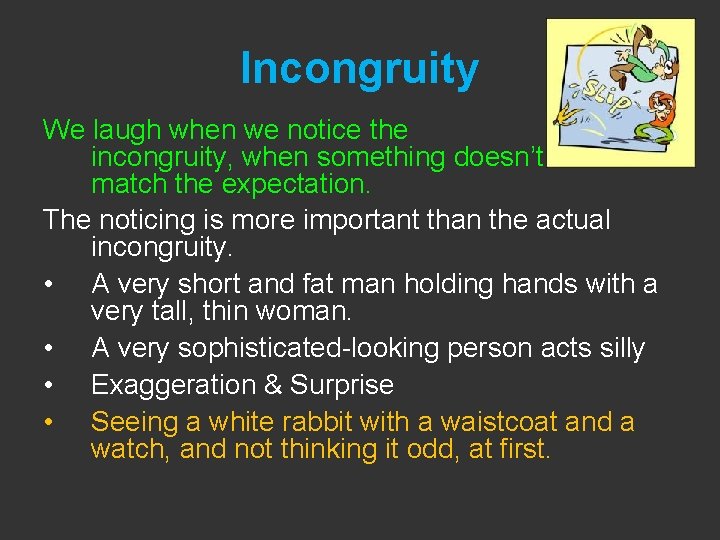 Incongruity We laugh when we notice the incongruity, when something doesn’t match the expectation.
