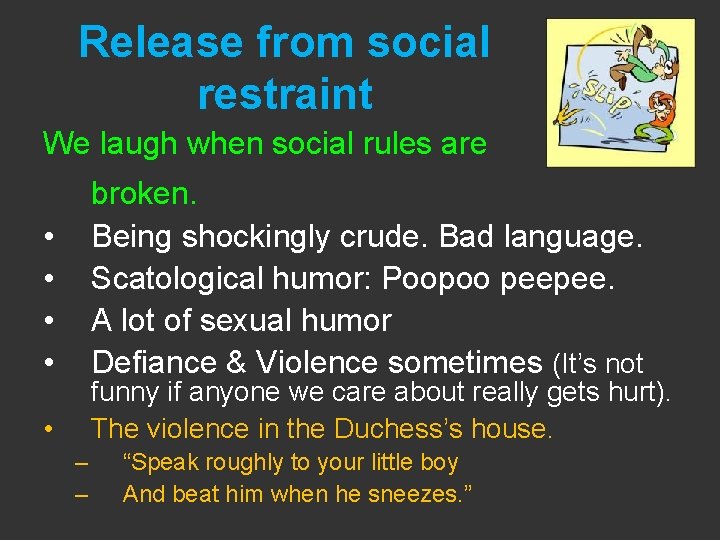 Release from social restraint We laugh when social rules are broken. Being shockingly crude.
