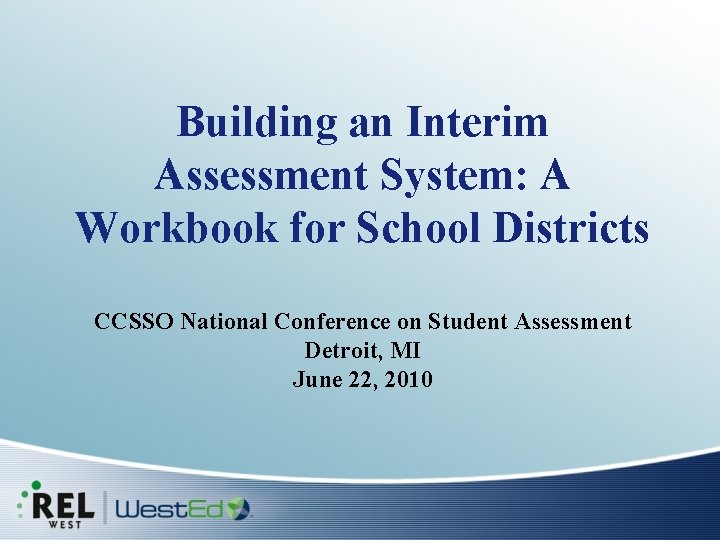 Building an Interim Assessment System: A Workbook for School Districts CCSSO National Conference on