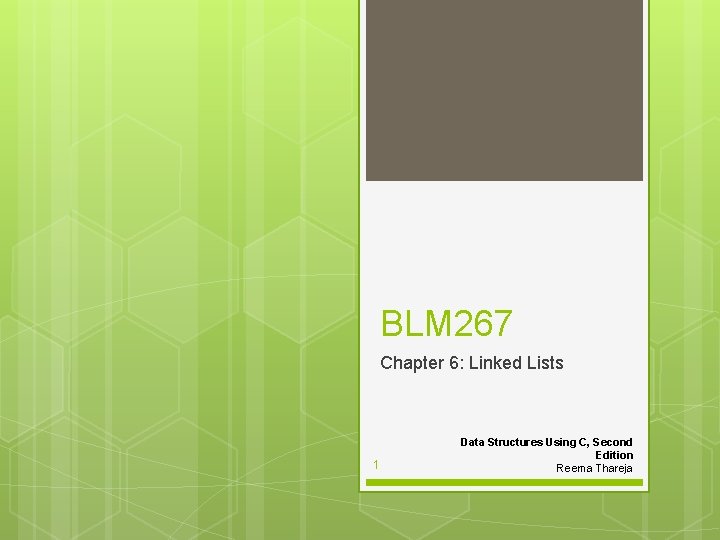 BLM 267 Chapter 6: Linked Lists 1 Data Structures Using C, Second Edition Reema