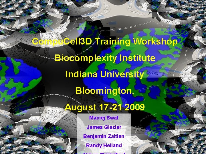 Compu. Cell 3 D Training Workshop Biocomplexity Institute Indiana University Bloomington, August 17 -21