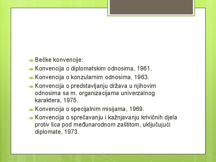 Bečke konvencije: Konvencija o diplomatskim odnosima, 1961. Konvencija o konzularnim odnosima, 1963. Konvencija o