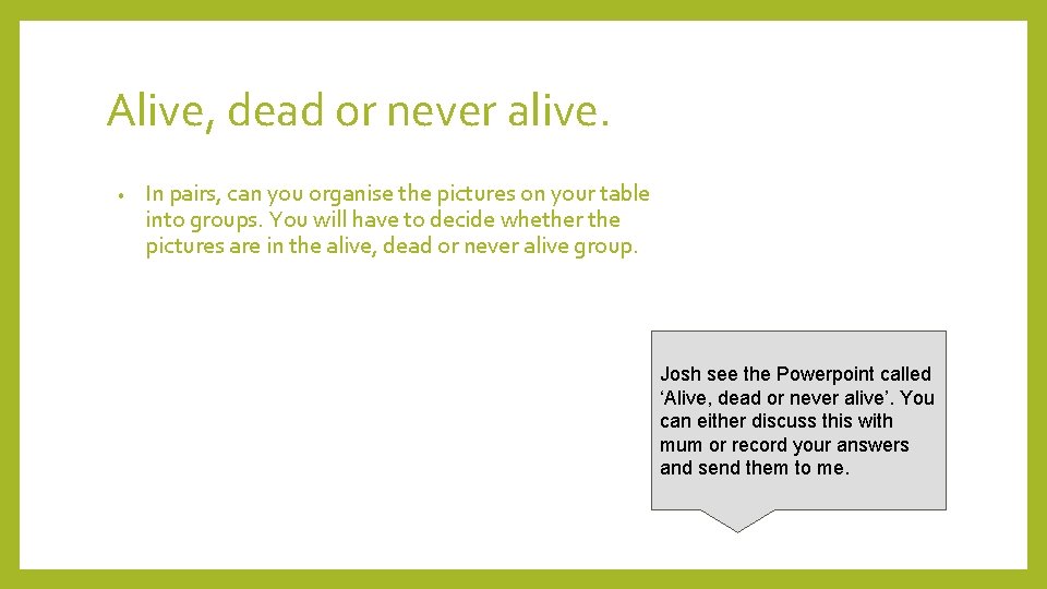 Alive, dead or never alive. • In pairs, can you organise the pictures on