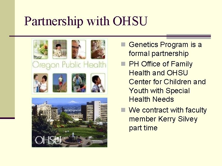 Partnership with OHSU n Genetics Program is a formal partnership n PH Office of