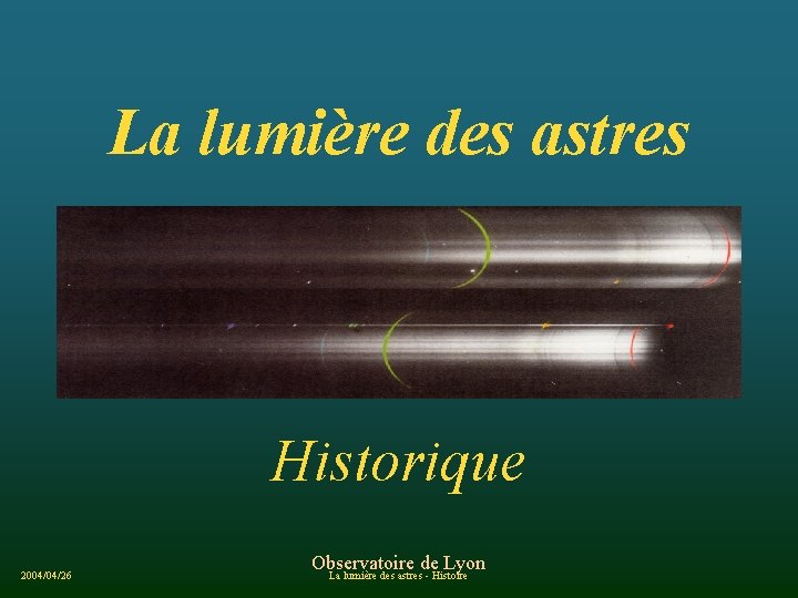 La lumière des astres Historique 2004/04/26 Observatoire de Lyon La lumière des astres -