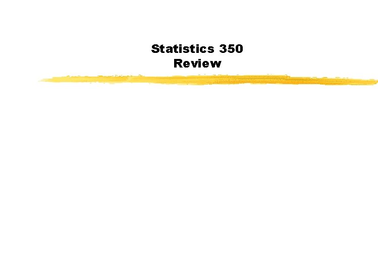 Statistics 350 Review 