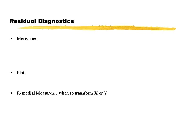 Residual Diagnostics • Motivation • Plots • Remedial Measures…when to transform X or Y