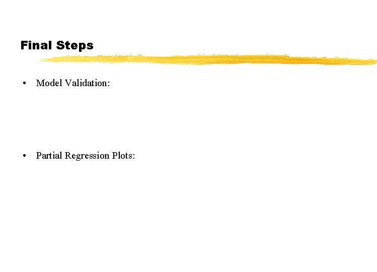 Final Steps • Model Validation: • Partial Regression Plots: 