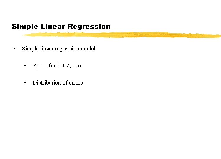 Simple Linear Regression • Simple linear regression model: • Yi= • Distribution of errors