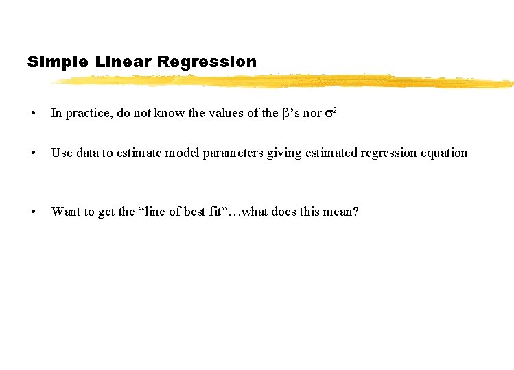 Simple Linear Regression • In practice, do not know the values of the ’s