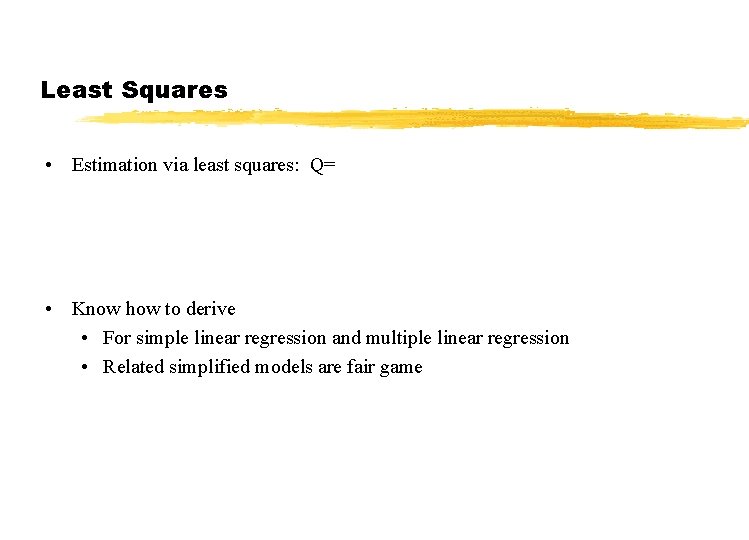 Least Squares • Estimation via least squares: Q= • Know how to derive •