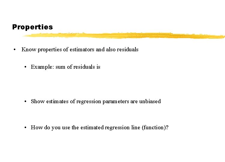 Properties • Know properties of estimators and also residuals • Example: sum of residuals