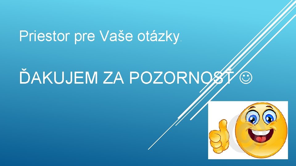 Priestor pre Vaše otázky . ĎAKUJEM ZA POZORNOSŤ 