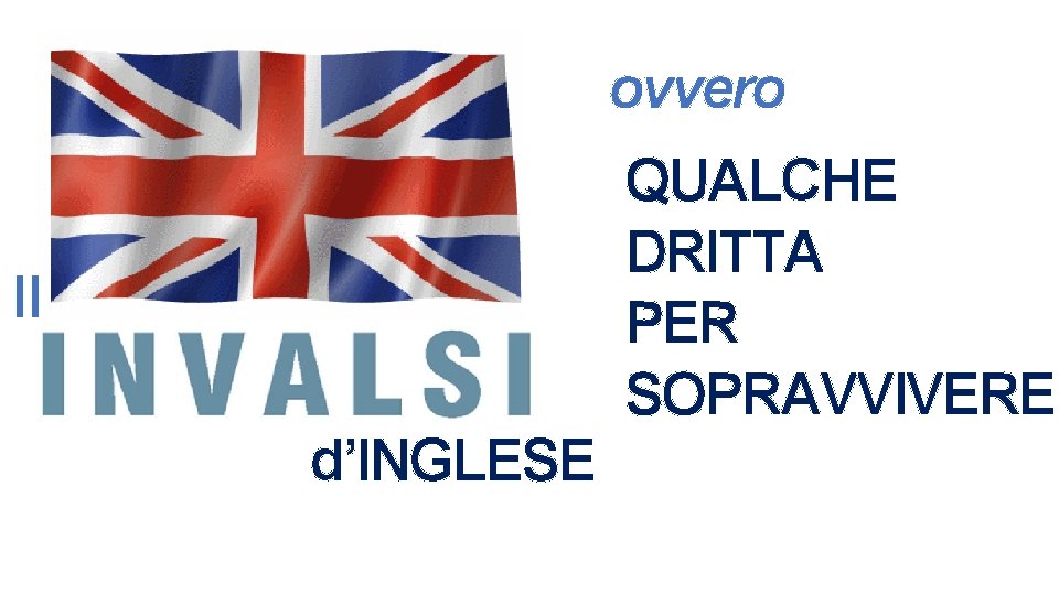 ovvero INVASIONE d’INGLESE QUALCHE DRITTA PER SOPRAVVIVERE 