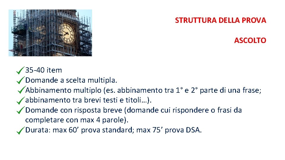 STRUTTURA DELLA PROVA ASCOLTO 35 -40 item Domande a scelta multipla. Abbinamento multiplo (es.