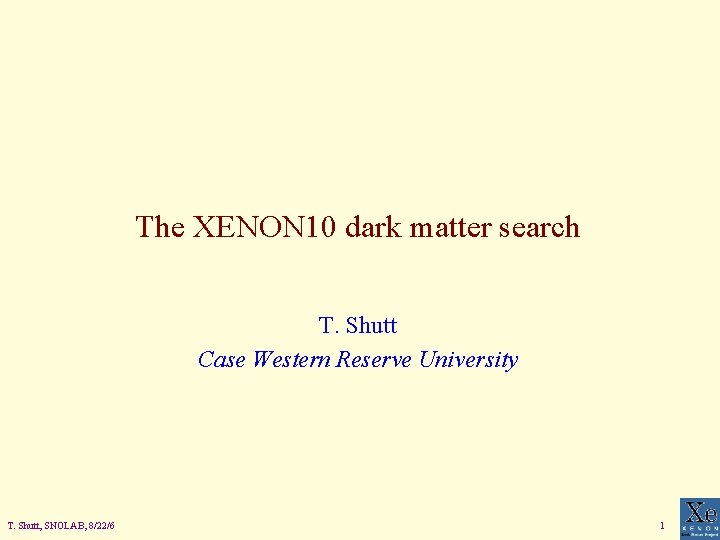 The XENON 10 dark matter search T. Shutt Case Western Reserve University T. Shutt,