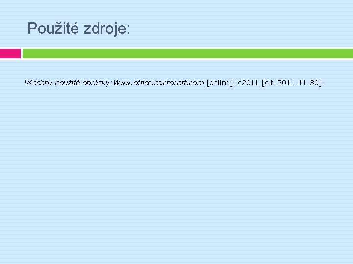 Použité zdroje: Všechny použité obrázky: Www. office. microsoft. com [online]. c 2011 [cit. 2011