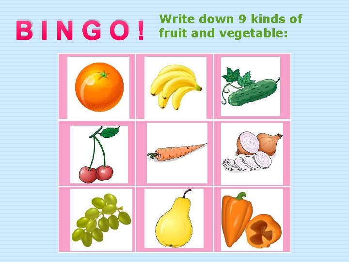 BINGO! Write down 9 kinds of fruit and vegetable: 