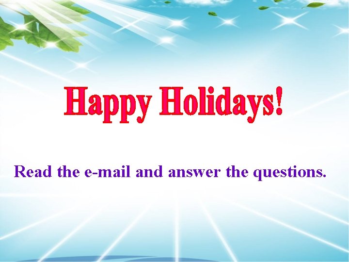 Read the e-mail and answer the questions. 