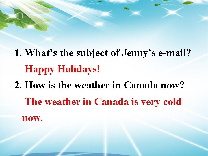 1. What’s the subject of Jenny’s e-mail? Happy Holidays! 2. How is the weather