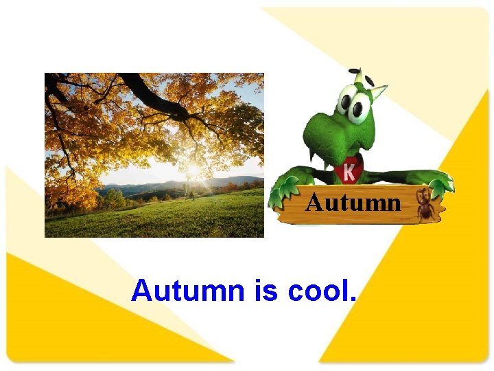 Autumn is cool. 