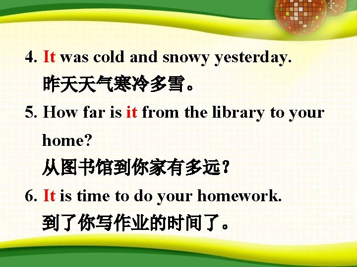 4. It was cold and snowy yesterday. 昨天天气寒冷多雪。 5. How far is it from