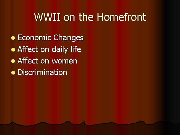 WWII on the Homefront l Economic Changes l Affect on daily life l Affect