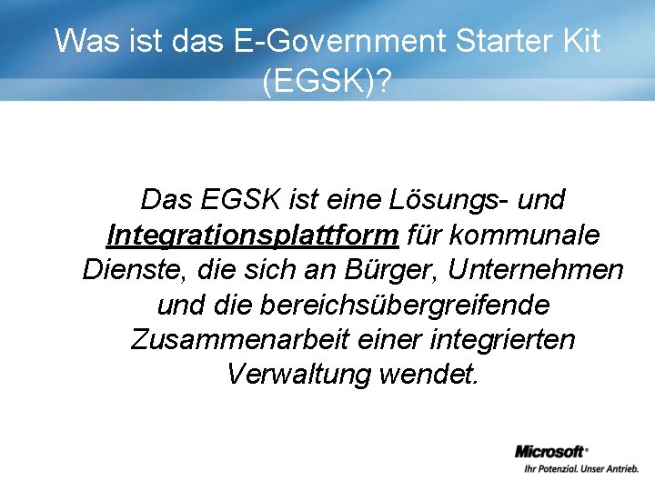 Was ist das E-Government Starter Kit (EGSK)? Das EGSK ist eine Lösungs- und Integrationsplattform