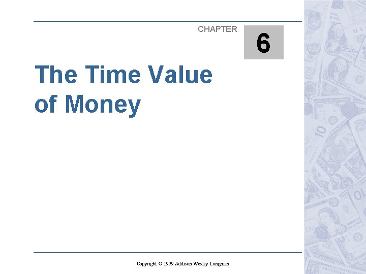 CHAPTER The Time Value of Money Copyright © 1999 Addison Wesley Longman 6 