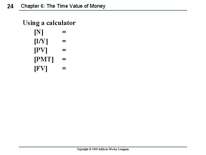 24 Chapter 6: The Time Value of Money Using a calculator [N] = [I/Y]