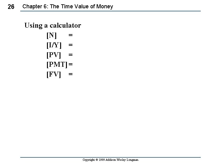 26 Chapter 6: The Time Value of Money Using a calculator [N] = [I/Y]