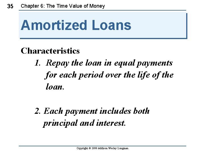 35 Chapter 6: The Time Value of Money Amortized Loans Characteristics 1. Repay the
