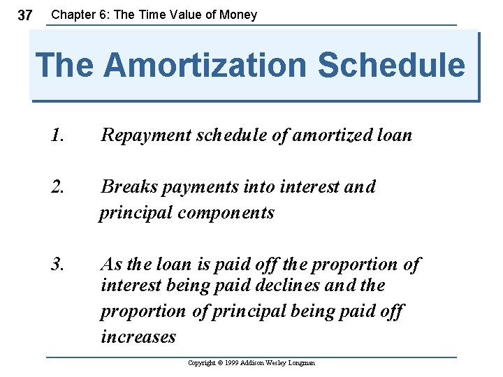 37 Chapter 6: The Time Value of Money The Amortization Schedule 1. Repayment schedule