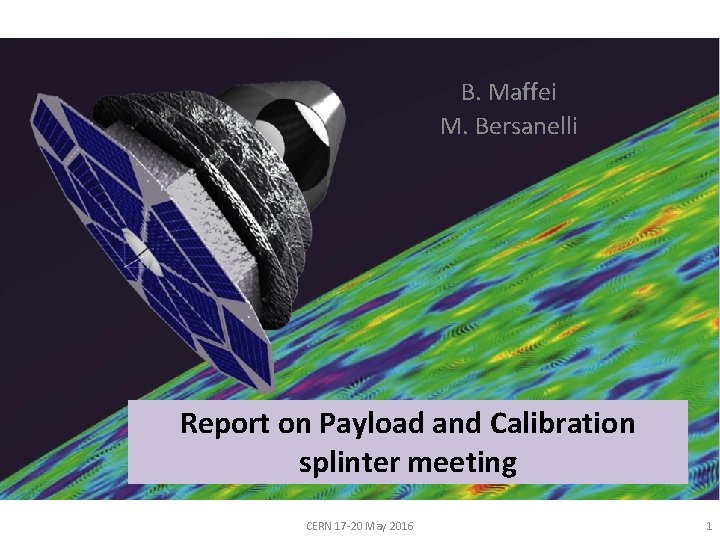 B. Maffei M. Bersanelli Report on Payload and Calibration splinter meeting CERN 17 -20