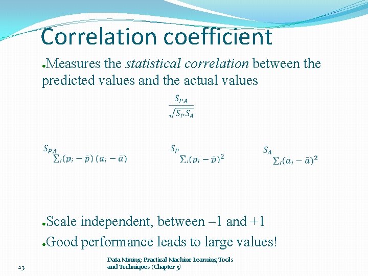 Correlation coefficient Measures the statistical correlation between the predicted values and the actual values Correlation coefficient Measures the statistical correlation between the predicted values and the actual values