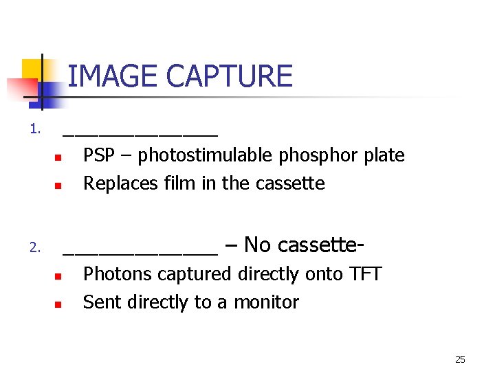 IMAGE CAPTURE _______ 1. n n PSP – photostimulable phosphor plate Replaces film in