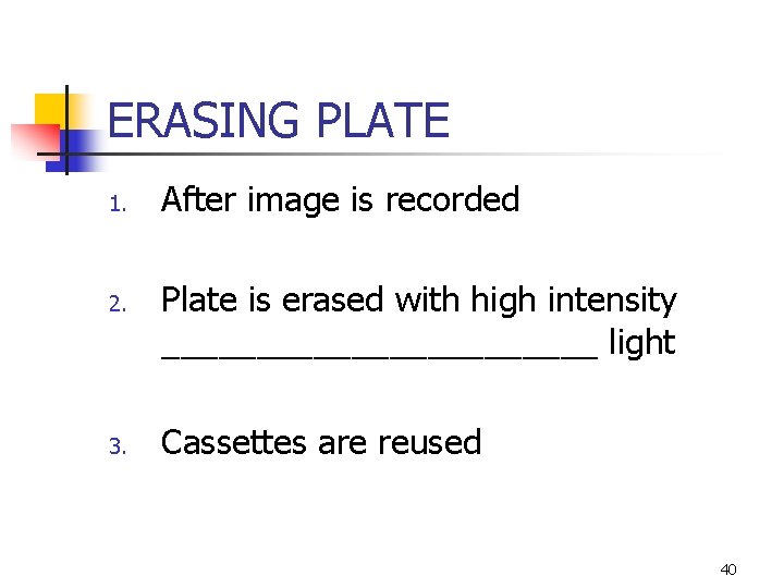 ERASING PLATE 1. 2. 3. After image is recorded Plate is erased with high