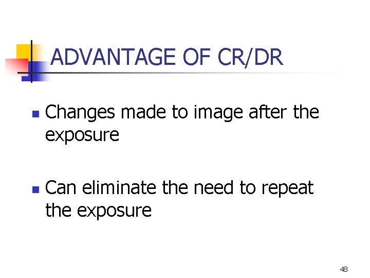 ADVANTAGE OF CR/DR n n Changes made to image after the exposure Can eliminate