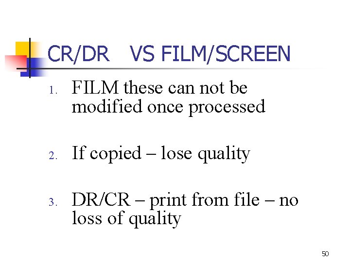 CR/DR VS FILM/SCREEN 1. 2. 3. FILM these can not be modified once processed