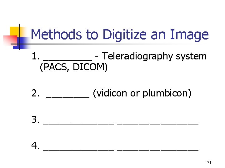 Methods to Digitize an Image 1. _____ - Teleradiography system (PACS, DICOM) 2. ____