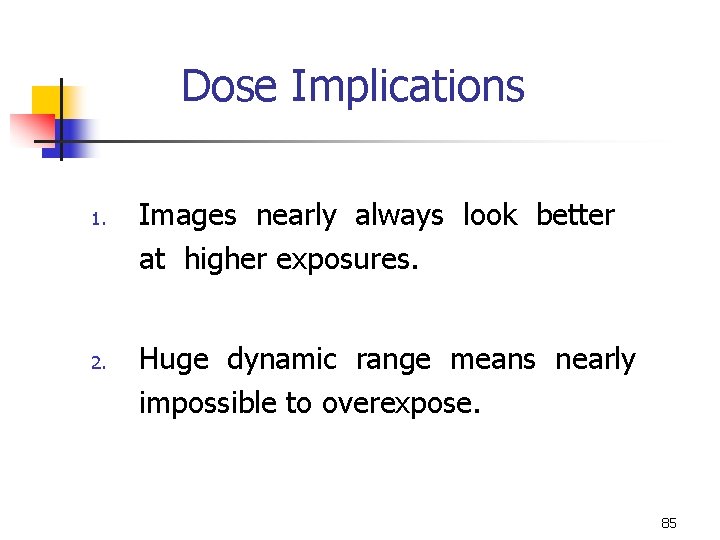 Dose Implications 1. 2. Images nearly always look better at higher exposures. Huge dynamic