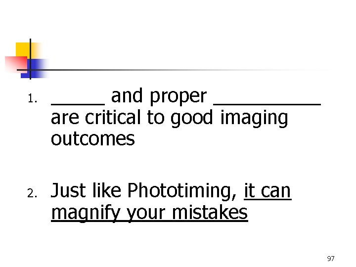 1. 2. _____ and proper _____ are critical to good imaging outcomes Just like