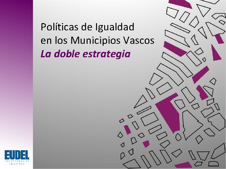 Políticas de Igualdad en los Municipios Vascos La doble estrategia 