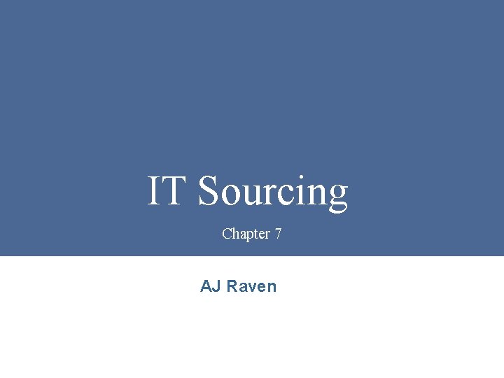 IT Sourcing Chapter 7 AJ Raven Amrit Tiwana University of Georgia 21 January 2022