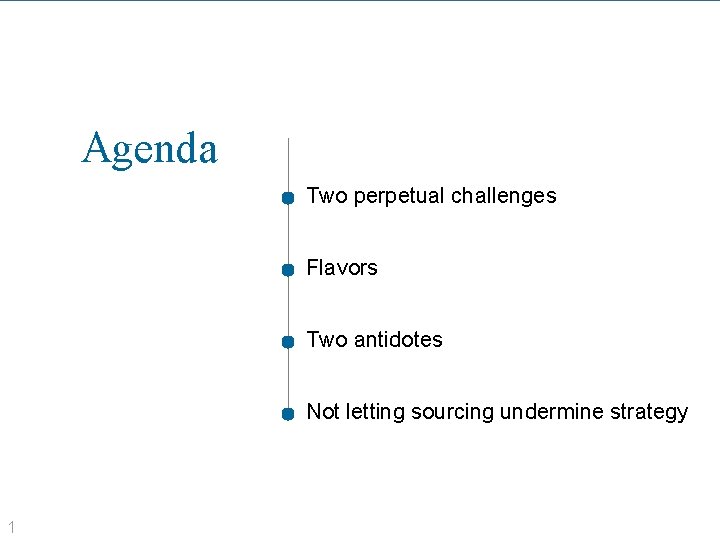 Agenda Two perpetual challenges Flavors Two antidotes Not letting sourcing undermine strategy 1 